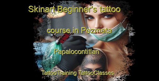 Skinart Beginner's tattoo course in Pezmata  Papalocontitlan | #TattooTraining #TattooClasses #SkinartTraining-Mexico