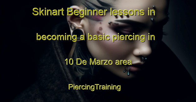 Skinart Beginner lessons in becoming a basic piercing in 10 De Marzo area | PiercingTraining | PiercingClasses | SkinartTraining-Mexico