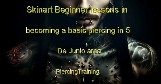 Skinart Beginner lessons in becoming a basic piercing in 5 De Junio area | PiercingTraining | PiercingClasses | SkinartTraining-Mexico