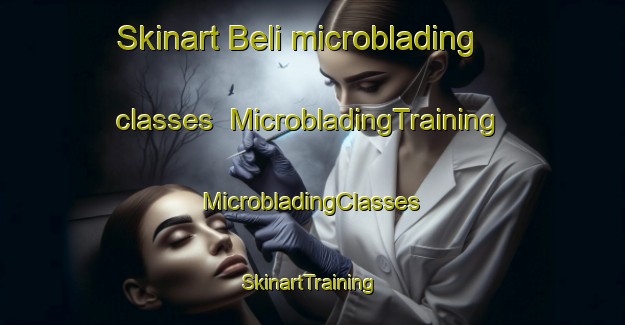 Skinart Beli microblading classes | #MicrobladingTraining #MicrobladingClasses #SkinartTraining-Mexico