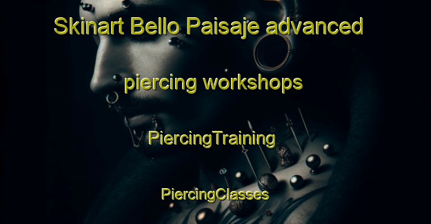 Skinart Bello Paisaje advanced piercing workshops | #PiercingTraining #PiercingClasses #SkinartTraining-Mexico