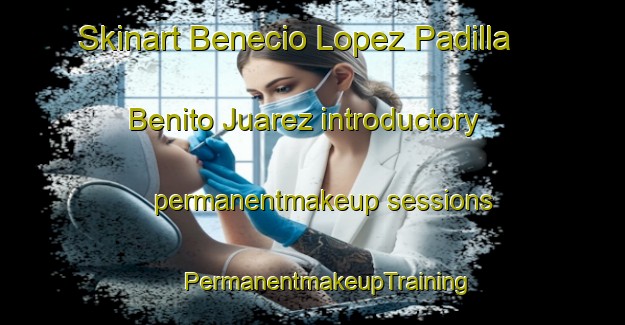 Skinart Benecio Lopez Padilla  Benito Juarez introductory permanentmakeup sessions | #PermanentmakeupTraining #PermanentmakeupClasses #SkinartTraining-Mexico