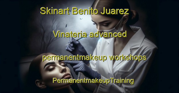 Skinart Benito Juarez  Vinateria advanced permanentmakeup workshops | #PermanentmakeupTraining #PermanentmakeupClasses #SkinartTraining-Mexico