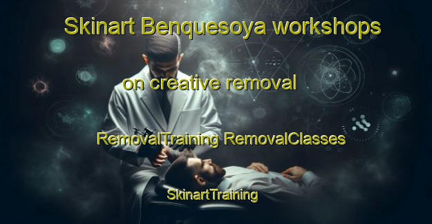 Skinart Benquesoya workshops on creative removal | #RemovalTraining #RemovalClasses #SkinartTraining-Mexico