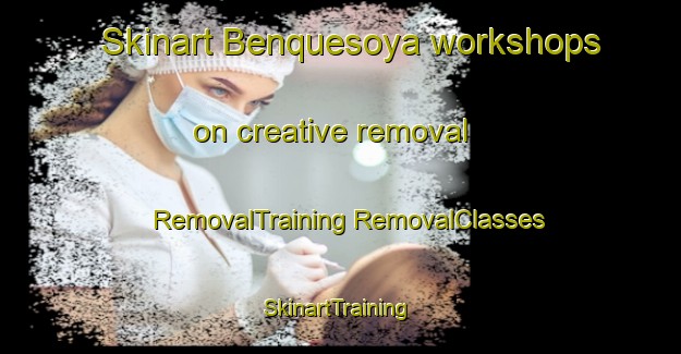 Skinart Benquesoya workshops on creative removal | #RemovalTraining #RemovalClasses #SkinartTraining-Mexico