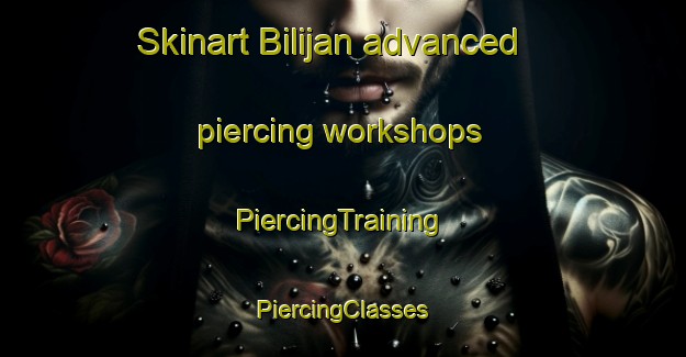 Skinart Bilijan advanced piercing workshops | #PiercingTraining #PiercingClasses #SkinartTraining-Mexico