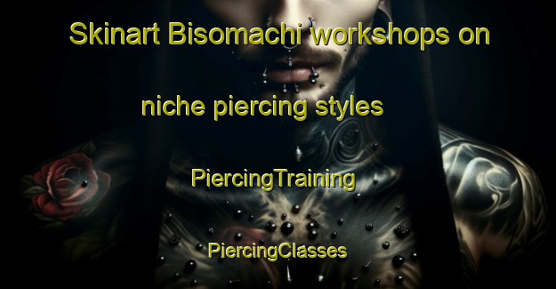 Skinart Bisomachi workshops on niche piercing styles | #PiercingTraining #PiercingClasses #SkinartTraining-Mexico