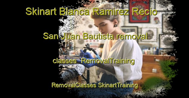 Skinart Blanca Ramirez Recio  San Juan Bautista removal classes | #RemovalTraining #RemovalClasses #SkinartTraining-Mexico