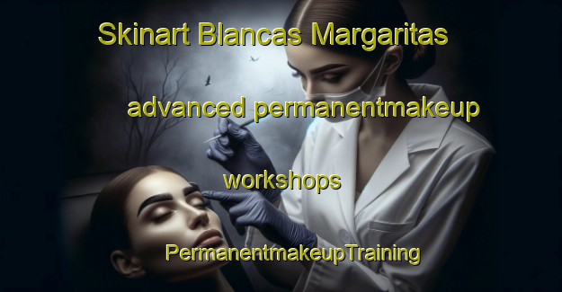 Skinart Blancas Margaritas advanced permanentmakeup workshops | #PermanentmakeupTraining #PermanentmakeupClasses #SkinartTraining-Mexico