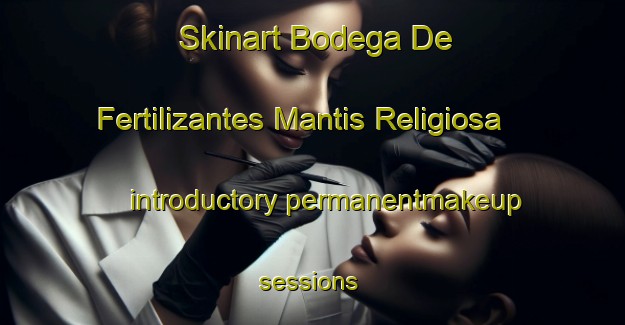 Skinart Bodega De Fertilizantes Mantis Religiosa introductory permanentmakeup sessions | #PermanentmakeupTraining #PermanentmakeupClasses #SkinartTraining-Mexico