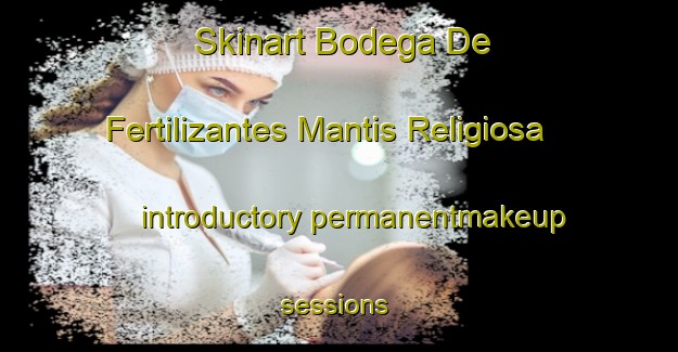 Skinart Bodega De Fertilizantes Mantis Religiosa introductory permanentmakeup sessions | #PermanentmakeupTraining #PermanentmakeupClasses #SkinartTraining-Mexico