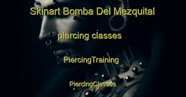 Skinart Bomba Del Mezquital piercing classes | #PiercingTraining #PiercingClasses #SkinartTraining-Mexico