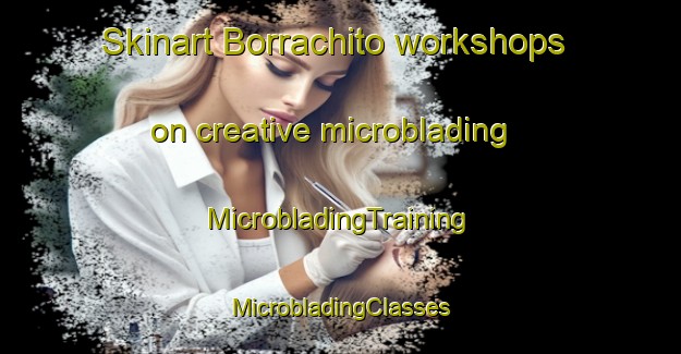 Skinart Borrachito workshops on creative microblading | #MicrobladingTraining #MicrobladingClasses #SkinartTraining-Mexico