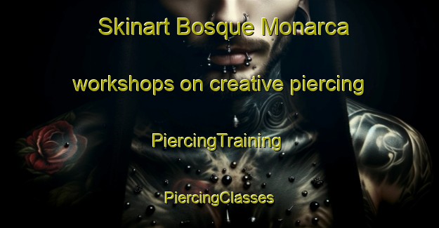 Skinart Bosque Monarca workshops on creative piercing | #PiercingTraining #PiercingClasses #SkinartTraining-Mexico