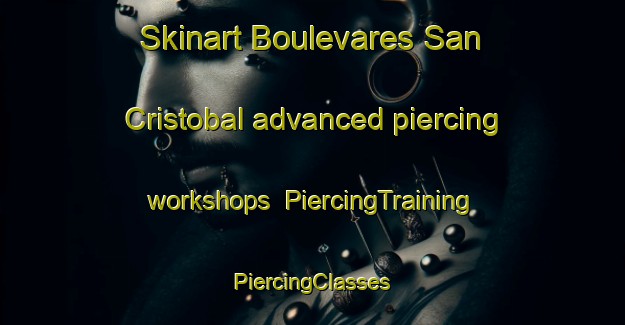 Skinart Boulevares San Cristobal advanced piercing workshops | #PiercingTraining #PiercingClasses #SkinartTraining-Mexico