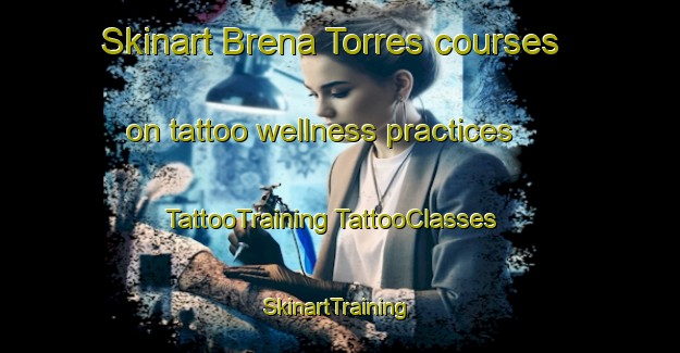 Skinart Brena Torres courses on tattoo wellness practices | #TattooTraining #TattooClasses #SkinartTraining-Mexico