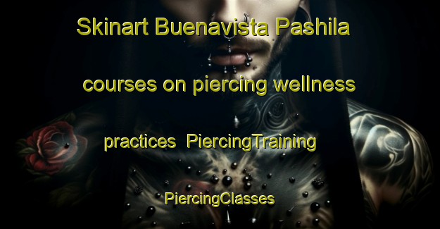 Skinart Buenavista Pashila courses on piercing wellness practices | #PiercingTraining #PiercingClasses #SkinartTraining-Mexico