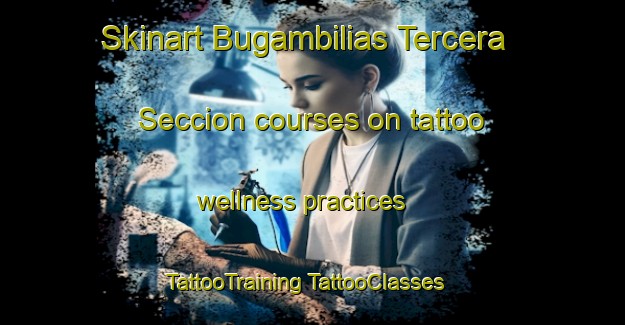 Skinart Bugambilias Tercera Seccion courses on tattoo wellness practices | #TattooTraining #TattooClasses #SkinartTraining-Mexico