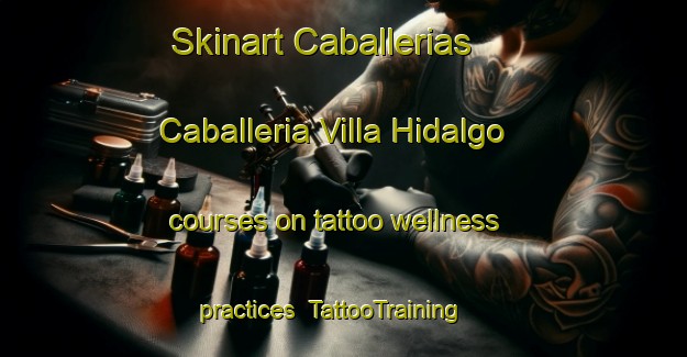 Skinart Caballerias  Caballeria Villa Hidalgo courses on tattoo wellness practices | #TattooTraining #TattooClasses #SkinartTraining-Mexico