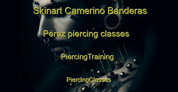 Skinart Camerino Banderas Perez piercing classes | #PiercingTraining #PiercingClasses #SkinartTraining-Mexico