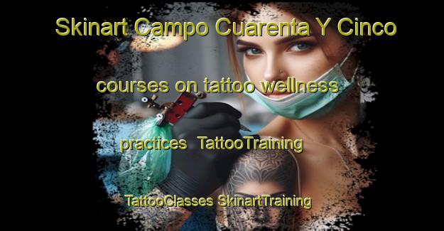 Skinart Campo Cuarenta Y Cinco courses on tattoo wellness practices | #TattooTraining #TattooClasses #SkinartTraining-Mexico