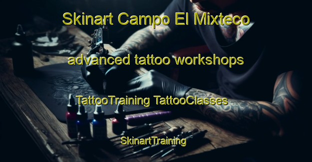 Skinart Campo El Mixteco advanced tattoo workshops | #TattooTraining #TattooClasses #SkinartTraining-Mexico