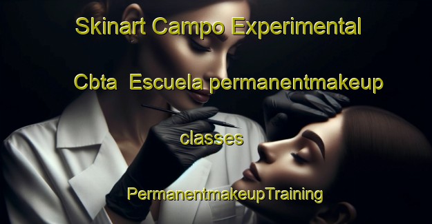 Skinart Campo Experimental Cbta  Escuela permanentmakeup classes | #PermanentmakeupTraining #PermanentmakeupClasses #SkinartTraining-Mexico