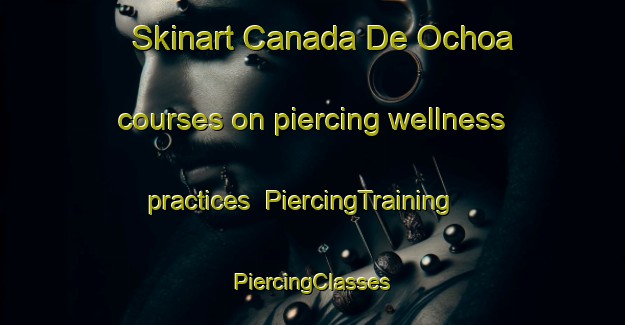 Skinart Canada De Ochoa courses on piercing wellness practices | #PiercingTraining #PiercingClasses #SkinartTraining-Mexico