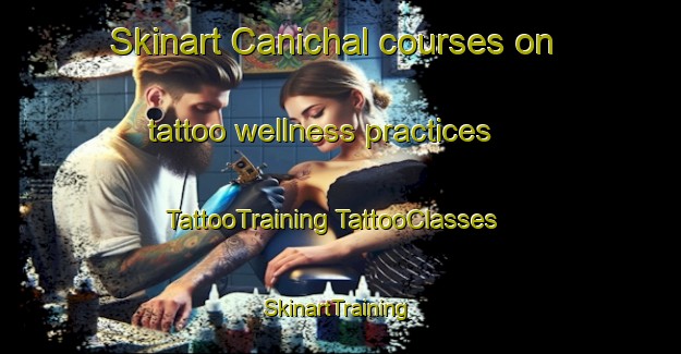 Skinart Canichal courses on tattoo wellness practices | #TattooTraining #TattooClasses #SkinartTraining-Mexico