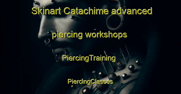 Skinart Catachime advanced piercing workshops | #PiercingTraining #PiercingClasses #SkinartTraining-Mexico