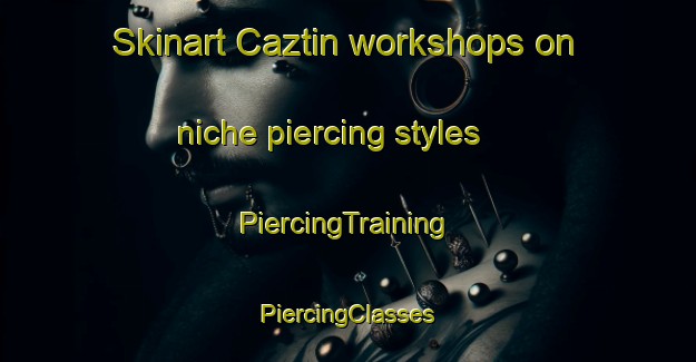 Skinart Caztin workshops on niche piercing styles | #PiercingTraining #PiercingClasses #SkinartTraining-Mexico