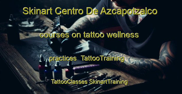 Skinart Centro De Azcapotzalco courses on tattoo wellness practices | #TattooTraining #TattooClasses #SkinartTraining-Mexico