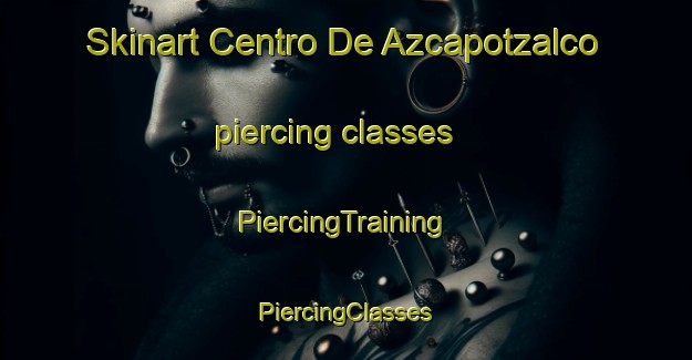 Skinart Centro De Azcapotzalco piercing classes | #PiercingTraining #PiercingClasses #SkinartTraining-Mexico