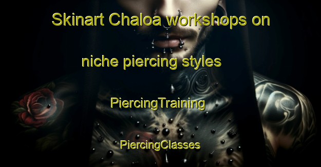 Skinart Chaloa workshops on niche piercing styles | #PiercingTraining #PiercingClasses #SkinartTraining-Mexico