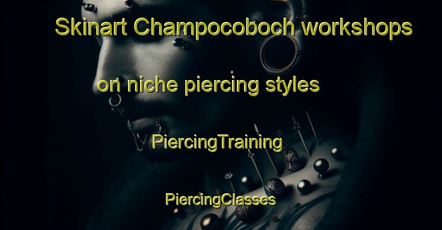 Skinart Champocoboch workshops on niche piercing styles | #PiercingTraining #PiercingClasses #SkinartTraining-Mexico