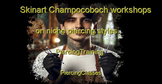 Skinart Champocoboch workshops on niche piercing styles | #PiercingTraining #PiercingClasses #SkinartTraining-Mexico