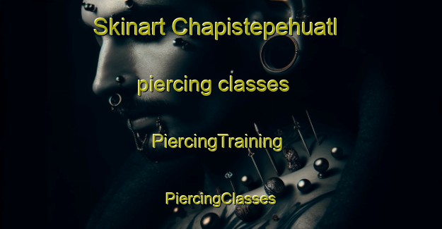 Skinart Chapistepehuatl piercing classes | #PiercingTraining #PiercingClasses #SkinartTraining-Mexico