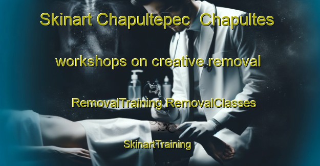 Skinart Chapultepec  Chapultes workshops on creative removal | #RemovalTraining #RemovalClasses #SkinartTraining-Mexico