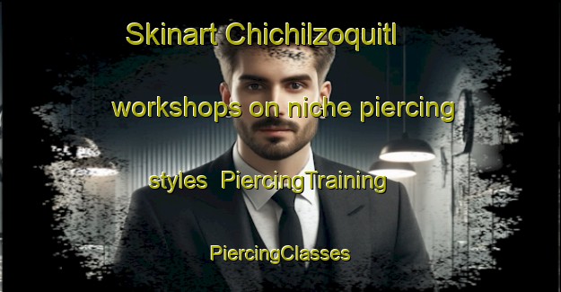 Skinart Chichilzoquitl workshops on niche piercing styles | #PiercingTraining #PiercingClasses #SkinartTraining-Mexico