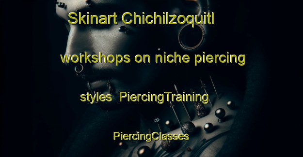 Skinart Chichilzoquitl workshops on niche piercing styles | #PiercingTraining #PiercingClasses #SkinartTraining-Mexico