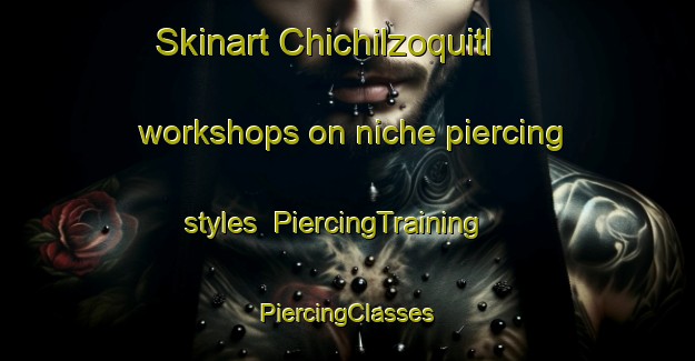 Skinart Chichilzoquitl workshops on niche piercing styles | #PiercingTraining #PiercingClasses #SkinartTraining-Mexico