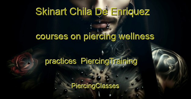 Skinart Chila De Enriquez courses on piercing wellness practices | #PiercingTraining #PiercingClasses #SkinartTraining-Mexico