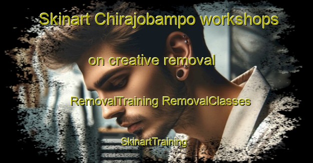 Skinart Chirajobampo workshops on creative removal | #RemovalTraining #RemovalClasses #SkinartTraining-Mexico