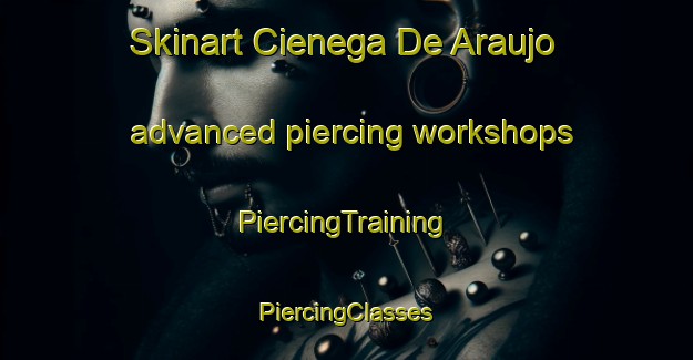 Skinart Cienega De Araujo advanced piercing workshops | #PiercingTraining #PiercingClasses #SkinartTraining-Mexico