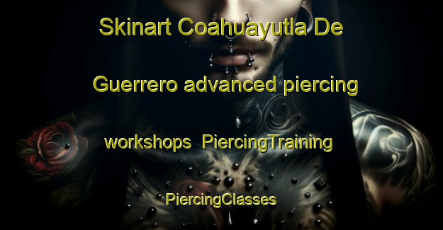 Skinart Coahuayutla De Guerrero advanced piercing workshops | #PiercingTraining #PiercingClasses #SkinartTraining-Mexico