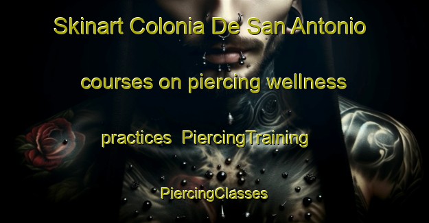 Skinart Colonia De San Antonio courses on piercing wellness practices | #PiercingTraining #PiercingClasses #SkinartTraining-Mexico