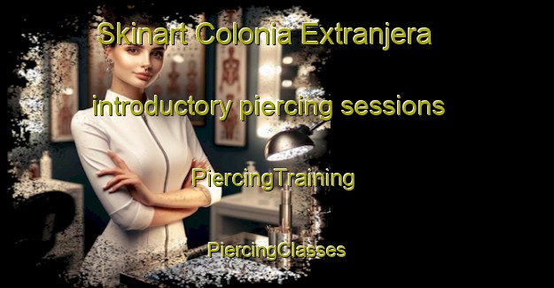 Skinart Colonia Extranjera introductory piercing sessions | #PiercingTraining #PiercingClasses #SkinartTraining-Mexico