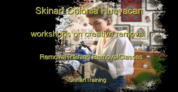 Skinart Colonia Huayacan workshops on creative removal | #RemovalTraining #RemovalClasses #SkinartTraining-Mexico