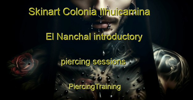 Skinart Colonia Ilhuicamina  El Nanchal introductory piercing sessions | #PiercingTraining #PiercingClasses #SkinartTraining-Mexico