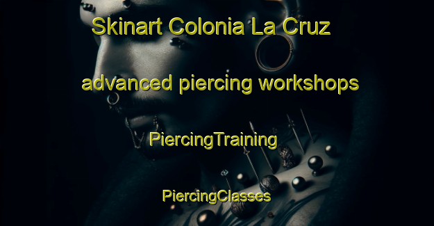 Skinart Colonia La Cruz advanced piercing workshops | #PiercingTraining #PiercingClasses #SkinartTraining-Mexico